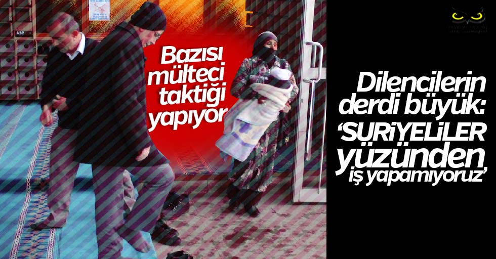 Dilenciler Isyanda Suriyeliler Yuzunden Is Yapamiyoruz Jpg