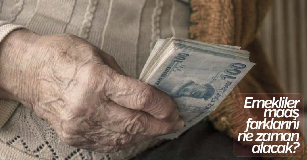 Emeklilerin Maas Farklarini Alacagi Tarih Belli Oldu Jpg