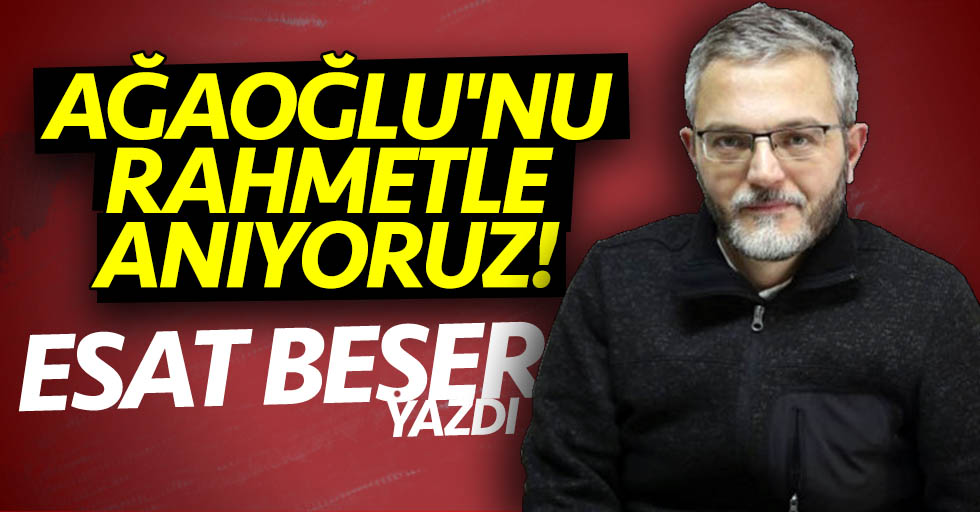 Esat Beser Yazdi Agaoglunu Rahmetle Aniyoruz Jpg