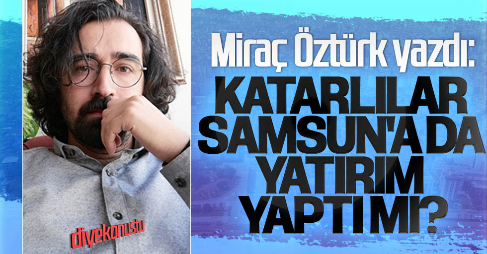 Mirac Ozturk Yazdi Katarlilar Samsuna Da Yatirim Yapti Mi Jpg
