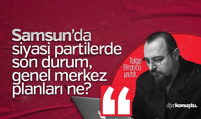 Samsun’da siyasi analiz: partilerde son durum, genel merkez planları ne?