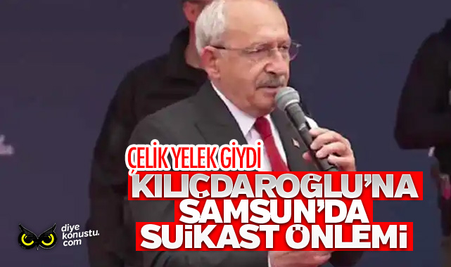 Kılıçdaroğlu'na Samsun'da suikast önlemi: Çelik yelek giydi