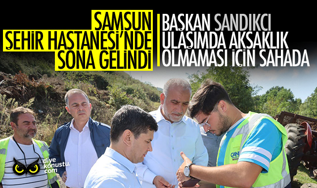 Samsun Sehir Hastanesi Nde Son Viraj Baskan Sandikci Dan Ulasim Guzergahina Yakin Takip 9471 Jpg 2