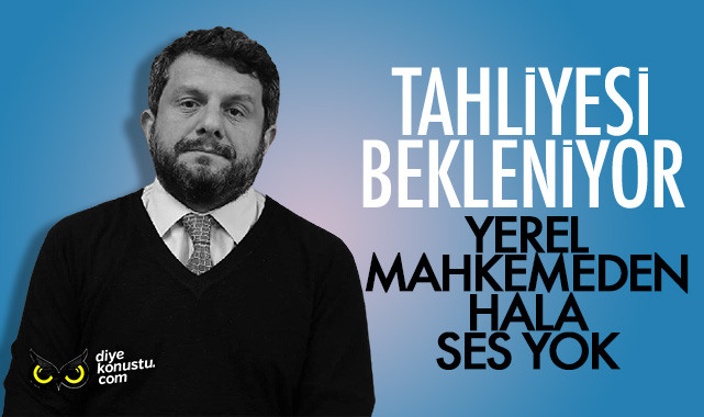 Yerel mahkemeden ses yok... Tahliyesi bekleniyor...