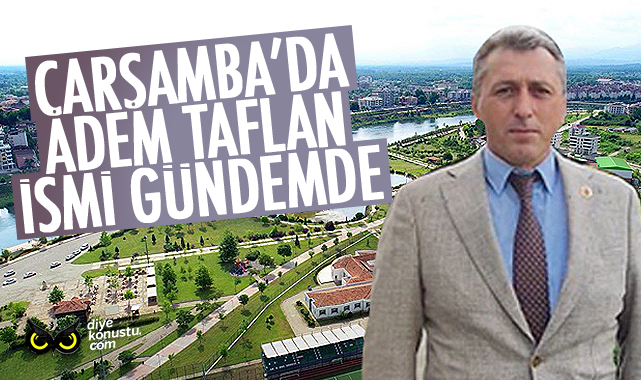 Çarşamba'da Adem Taflan ismi gündemde
