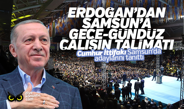 Erdoğan'dan Samsun'a gece-gündüz çalışın talimatı... Cumhur İttifakı'nın adayları tanıtıldı...