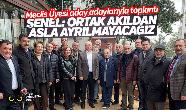 Murat Şenel meclis üyesi aday adaylarıyla buluştu: Ortak akıldan asla ayrılmayacağız