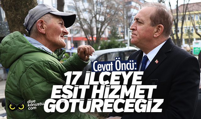Öncü: 17 ilçenin tamamına eşit hizmet götüreceğiz