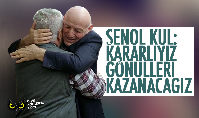 Şenol Kul: Gönülleri kazanacağız