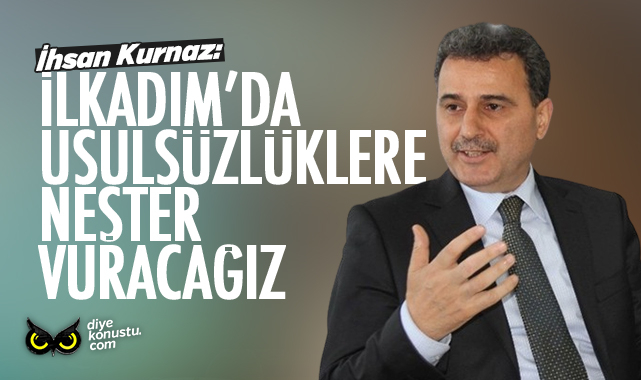 Kurnaz: İlkadım'da usulsüzlüklere neşter vuracağız