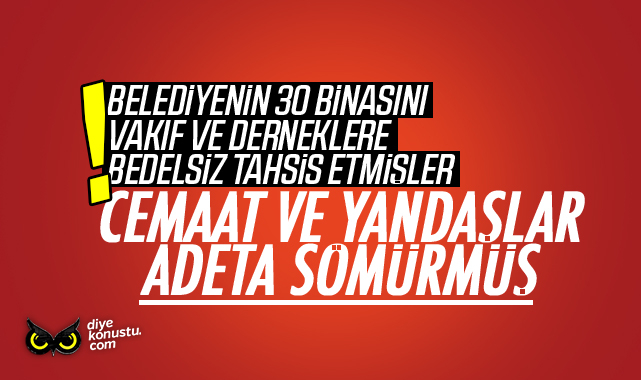 Cemaatler Ve Yandaslar Adeta Somurmus Belediyenin 30 Binasini Bedelsiz Almislar 2513 Jpg 2