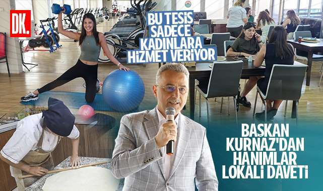 Bu tesis sadece kadınlara hizmet veriyor... Başkan Kurnaz'dan davet var...