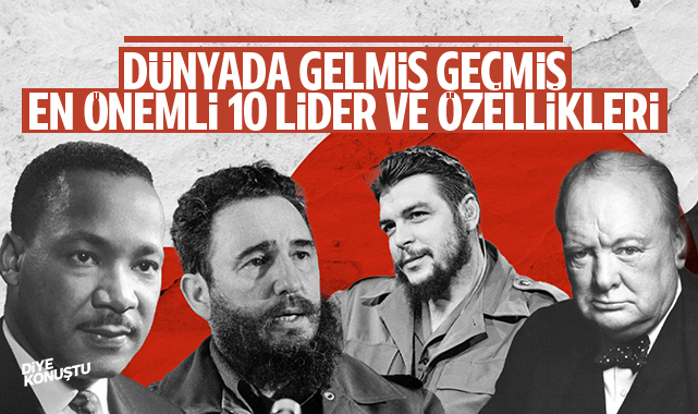 Dünya'da gelmiş geçmiş en önemli 10 lider ve özellikleri