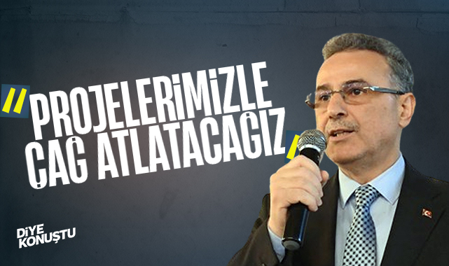 Kurnaz: Projelerimizle çağ atlatacağız