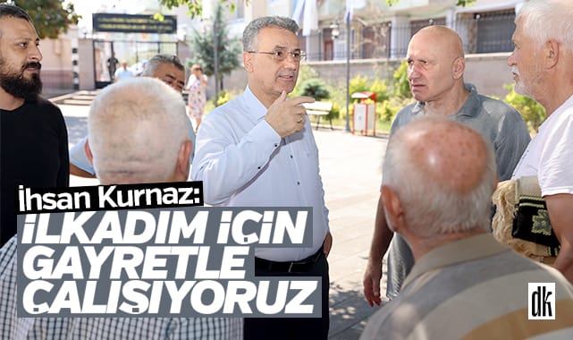 İhsan Kurnaz: İlkadım için gayretle çalışıyoruz
