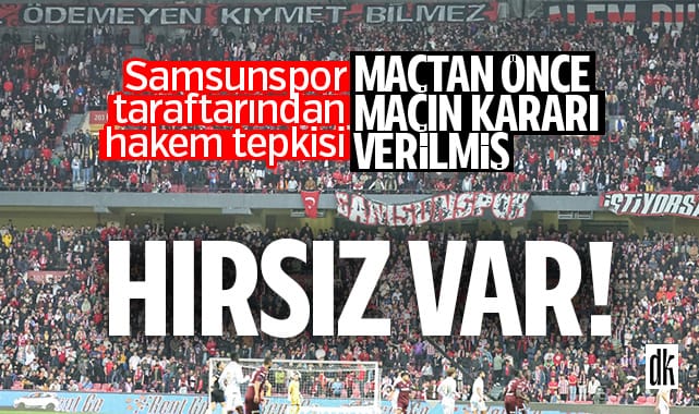 Samsunspor taraftarından hakem tepkisi: Hırsız var