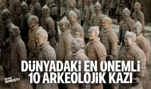 Dünyadaki en önemli 10 arkeolojik kazı ve ortaya çıkartılan eserler