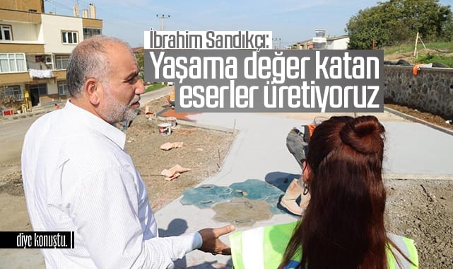 İbrahim Sandıkçı: Yaşama değer katan eserler üretiyoruz