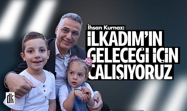 İhsan Kurnaz: İlkadım’ın geleceği için çalışıyoruz