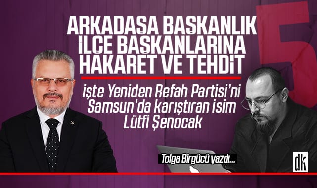 Tolga Birgücü yazdı: YRP Samsun’da Lütfi Şenocak krizleri! Arkadaşa başkanlık, ilçe başkanlarına hakaret ve tehdit…