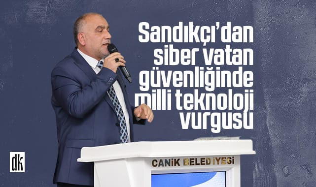 Başkan Sandıkçı’dan siber vatan güvenliğinde milli teknoloji vurgusu