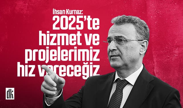 Başkan İhsan Kurnaz: 2025’te hizmet ve projelerimize hız vereceğiz