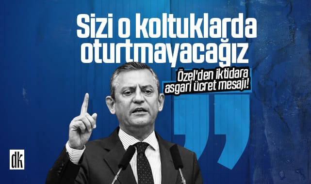 Özel’den iktidara asgari ücret mesajı: Sizi o koltuklarda oturtmayacağız