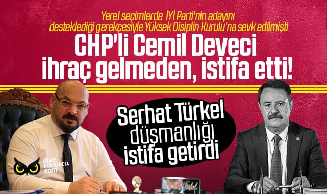 Serhat Türkel düşmanlığı istifa getirdi: CHP’li Cemil Deveci ihraç gelmeden, istifa etti!