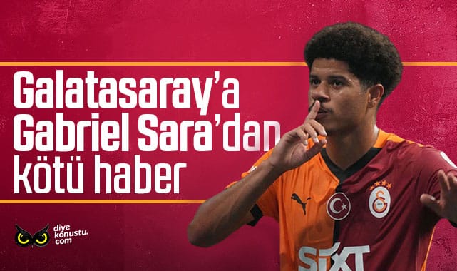 Galatasaray şokta! Gabriel Sara’dan hötü haber geldi