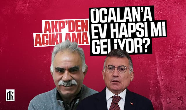 AKP’den açıklama: Öcalan ev hapsine alınacak mı?