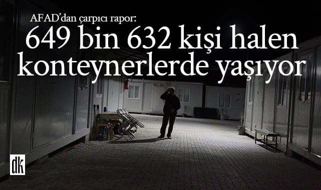 AFAD raporu: 649 bin 632 kişi halen konteynerde yaşıyor
