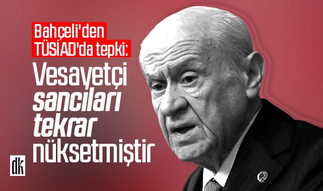 Bahçeli’den TÜSİAD’da tepki: Vesayetçi sancıları tekrar nüksetmiştir