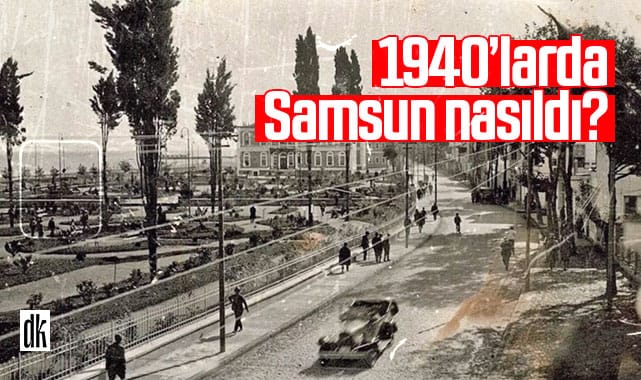 İşte Samsun’un eski hali! 1940’lı yıllarda Samsun nasıldı?