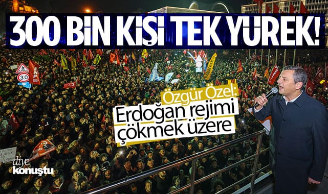 Saraçhane’de 300 bin kişilik eylem! Özgür Özel: Erdoğan rejimi çökmek üzere