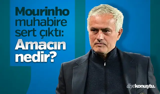 Mourinho’dan muhabire sert çıkış: Amacınız nedir?