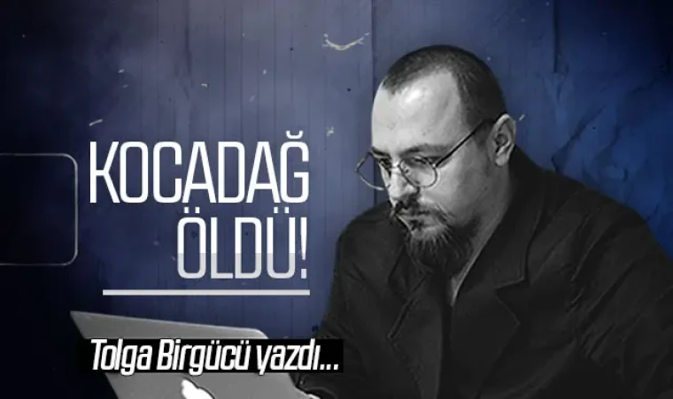 Tolga Birgücü yazdı: Kocadağ öldü!