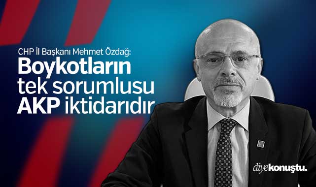 CHP İl Başkanı: Boykotların tek sorumlusu AKP iktidarıdır