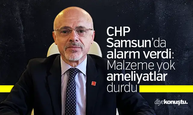 CHP alarm verdi: Samsun’da malzeme yok, ameliyatlar durdu