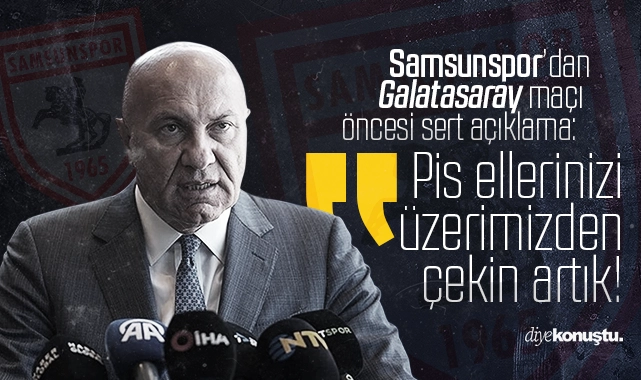 Samsunspor'dan Galatasaray maçı öncesi sert açıklama: Pis ellerinizi üzerimizden çekin artık