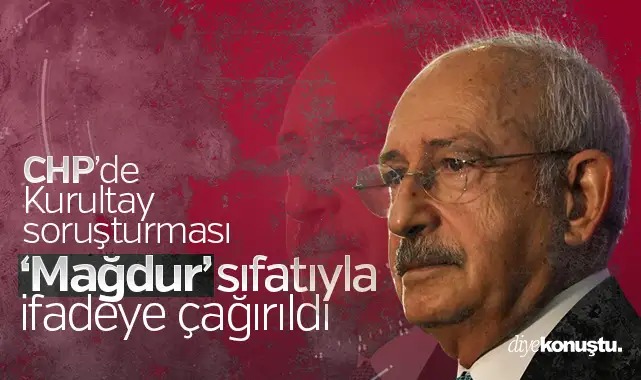 CHP'ye kurultay soruşturması: Kılıçdaroğlu 'mağdur' sıfatıyla ifadeye çağırıldı