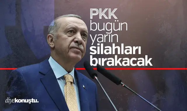 Erdoğan: Bugün yarın PKK silahları bırakacak, örgütü feshedecek