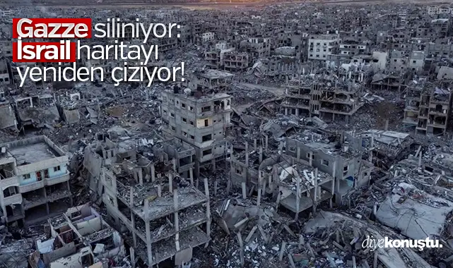 Gazze siliniyor: İsrail haritayı yeniden çiziyor!