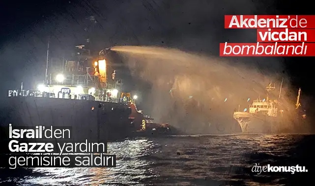 Akdeniz’de vicdan bombalandı: İsrail, Gazze yardım gemisine saldırdı