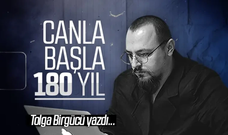 Tolga Birgücü yazdı: Canla başla 18O yıl