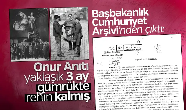 Başbakanlık Cumhuriyet Arşivi’nden çıktı: Onur Anıtı 3 ay gümrükte rehin kalmış