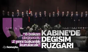 Kabine’de değişim rüzgarı: Yeni bakanları konuşacağız