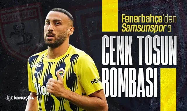Fenerbahçe’den Samsunspor’a: Cenk Tosun bombası patlıyor!