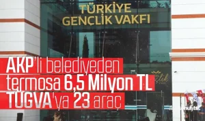 AKP’li belediyeden termosa 6,5 Milyon TL, TÜGVA’ya 23 araç