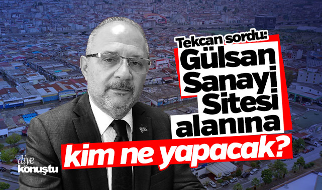 Atila Tekcan sordu?: Gülsan Sanayi Sitesi alanına kim ne yapacak?