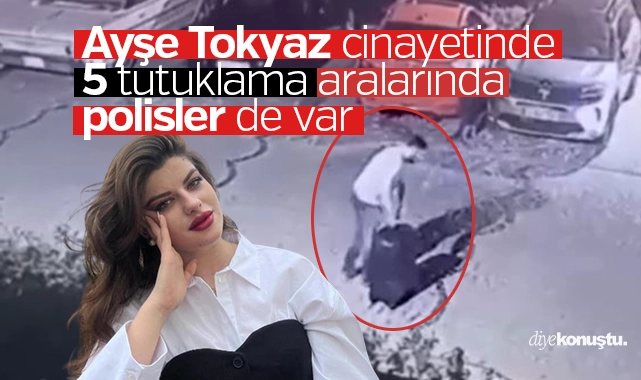 Ayşe Tokyaz cinayeti: 5 tutuklama, aralarında polisler de var